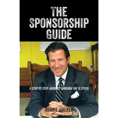 The Sponsorship Guide: A Step By Step Journey Through The 12 Steps