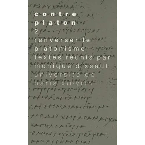 Contre Platon: Vol. 2: Renverser Le Platonisme