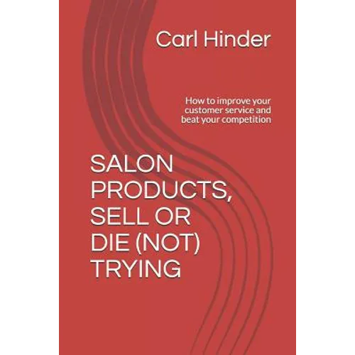 Salon Products, Sell or Die (Not) Trying: How to improve your customer service and beat your competition