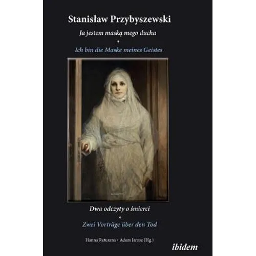 Stanislaw Przybyszewski: Ich bin die Maske meines Geistes. Zwei Vorträge über den Tod. Zweisprachige Ausgabe polnisch-deutsch