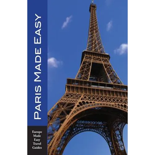 Paris Made Easy: The Best Walks, Sights, Restaurants, Hotels and More