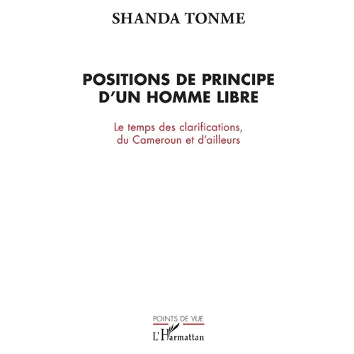 Positions de principe d'un homme libre: Le temps des clarifications, du Cameroun et d'ailleurs