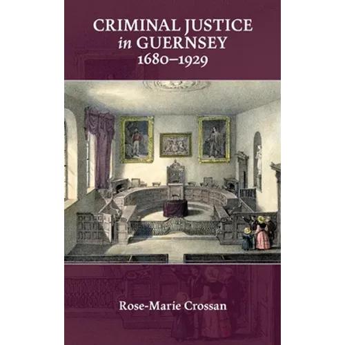 Criminal Justice in Guernsey, 1680-1929