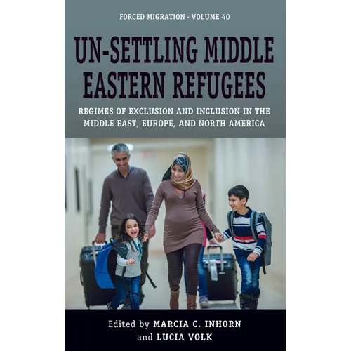 Un-Settling Middle Eastern Refugees: Regimes of Exclusion and Inclusion in the Middle East, Europe, and North America
