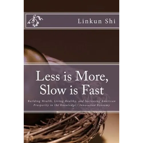 Less is More, Slow is Fast: Building Wealth, Living Healthy, and Increasing American Prosperity in the Knowledge / Innovation Economy