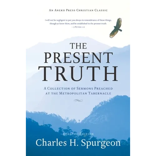 The Present Truth: A Collection of Sermons Preached at the Metropolitan Tabernacle