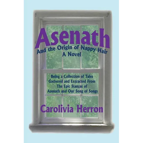 Asenath and the Origin of Nappy Hair: Being a Collection of Tales Gathered and Extracted from the Epic Stanzas of Asenath and Our Song of Songs