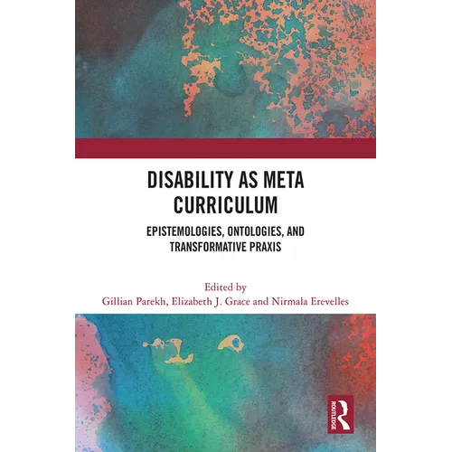 Disability as Meta Curriculum: Epistemologies, Ontologies, and Transformative PRAXIS