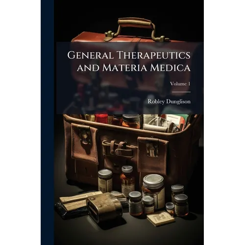 General Therapeutics and Materia Medica: Adapted for a Medical Textbook; Volume 1