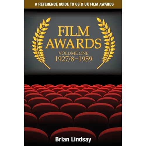 Film Awards: A Reference Guide to US & UK Film Awards Volume One 1927/8-1959