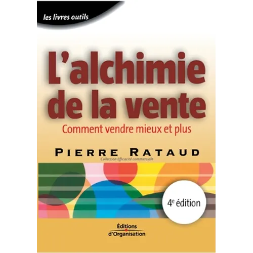 L'alchimie de la vente: Comment vendre mieux et plus