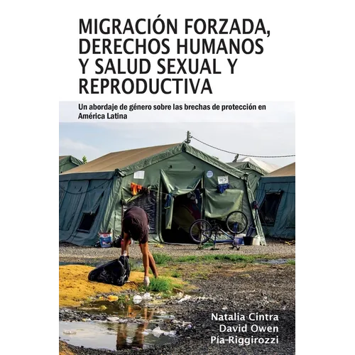 Migración forzada, derechos humanos y salud sexual y reproductiva: Un abordaje de género sobre las brechas de protección en América Latina