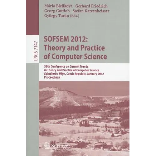 Sofsem 2012: Theory and Practice of Computer Science: 38th Conference on Current Trends in Theory and Practice of Computer Science, Spindlerův Ml
