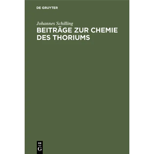 Beiträge Zur Chemie Des Thoriums: Inaugural-Dissertation Zur Erlangung Der Doktorwürde Der Hohen Naturwissenschaftl.-Mathemat. Fakultät Der Ruprecht-K