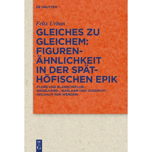 Gleiches Zu Gleichem: Figurenähnlichkeit in Der Späthöfischen Epik: 'Flore Und Blanscheflur', 'Engelhard', 'Barlaam Und Josaphat', 'Wilhalm Von Wenden