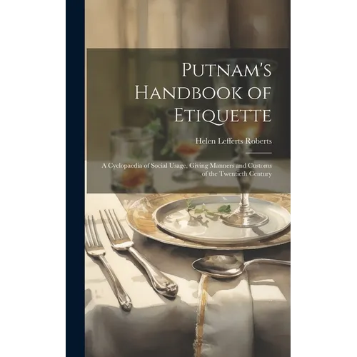 Putnam's Handbook of Etiquette: A Cyclopaedia of Social Usage, Giving Manners and Customs of the Twentieth Century