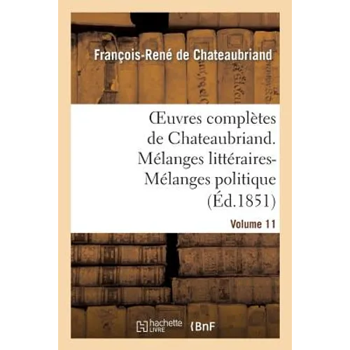 Oeuvres Complètes de Chateaubriand. Volume 11. Mélanges Littéraires-Mélanges Politiques