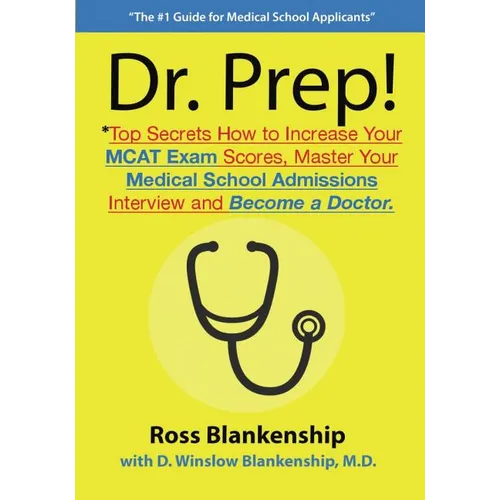 Dr. Prep!: Top Secrets How to Increase Your MCAT Exam Scores, Master Your Medical School Admissions Interview and Become a Doctor