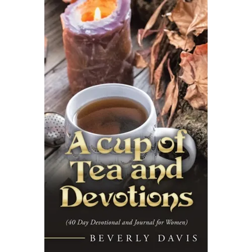 A Cup of Tea and Devotions: (40 Day Devotional and Journal for Women)