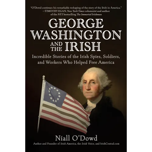 George Washington and the Irish: Incredible Stories of the Irish Spies, Soldiers, and Workers Who Helped Free America