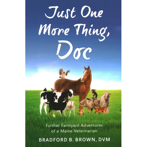 Just One More Thing, Doc: Further Farmyard Adventures of a Maine Veterinarian