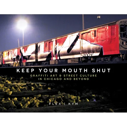Keep Your Mouth Shut: Graffiti Art & Street Culture in Chicago and Beyond