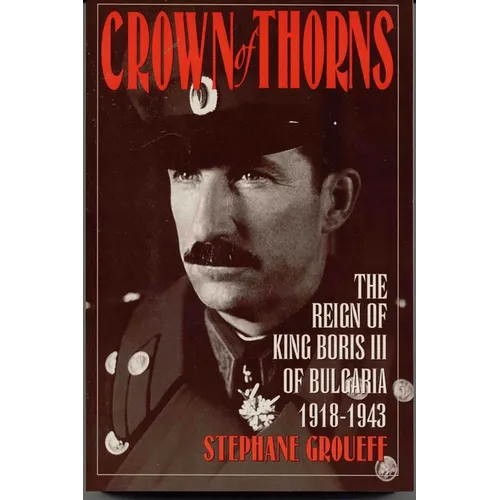 Crown of Thorns: The Reign of King Boris III of Bulgaria, 1918-1943