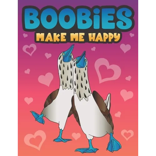 Boobies Make Me Happy: Funny Blue Footed Booby Bird Coloring Book for Adults with Funny Quotes an LOL Gag Gift for Couples and Animal Lovers with a Di