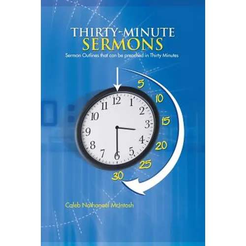 Thirty-Minute Sermons: Sermon Outlines That Can Be Preached in Thirty Minutes