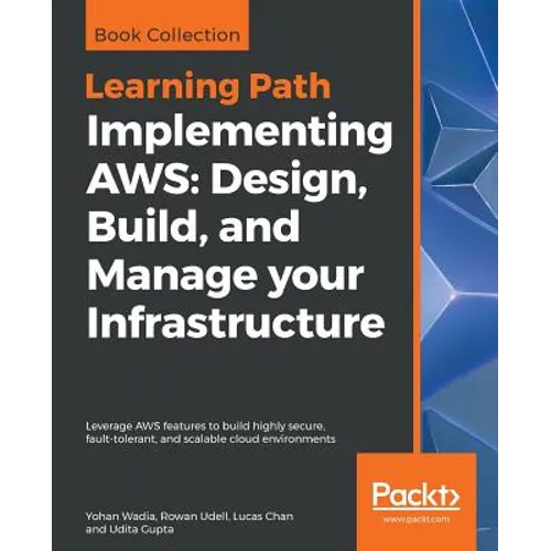 Implementing AWS: Design, Build, and Manage your Infrastructure: Leverage AWS features to build highly secure, fault-tolerant, and scalable cloud envi