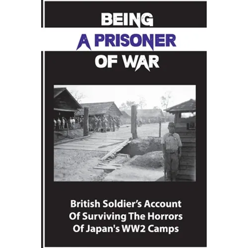 Being A Prisoner Of War: British Soldier's Account Of Surviving The Horrors Of Japan's WW2 Camps