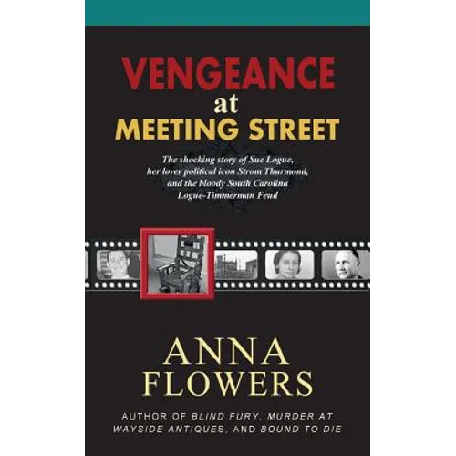 Vengeance at Meeting Street: The Shocking Story of Sue Logue, Her Lover Political Icon Strom Thurmond, and the Bloody South Carolina Logue-Timmerma