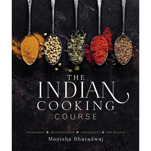 The Indian Cooking Course: Techniques - Masterclasses - Ingredients - 300 Recipes