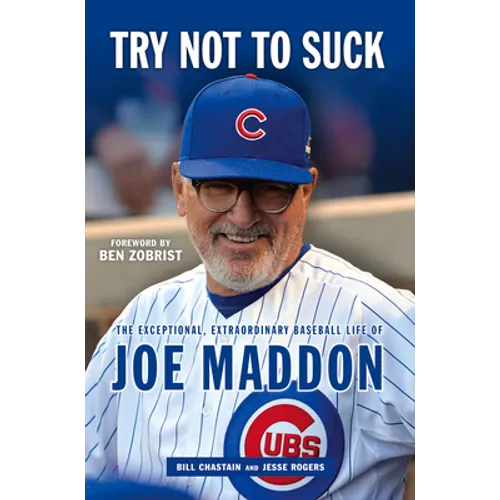 Try Not to Suck: The Exceptional, Extraordinary Baseball Life of Joe Maddon