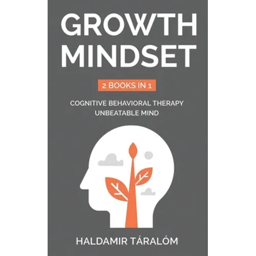 Growth Mindset: 2 BOOKS IN 1: Cognitive Behavioral Therapy, Unbeatable Mind
