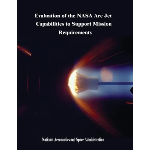 Evaluation of the NASA Arc Jet Capabilities to Support Mission Requirements