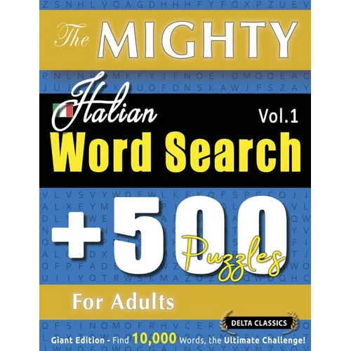 The Mighty Italian Word Search - 500 Puzzles for Adults - Delta Classics - Giant Edition - Find 10,000 Words, the Ultimate Challenge!