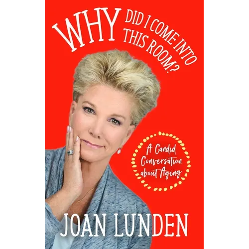 Why Did I Come Into This Room?: A Candid Conversation about Aging
