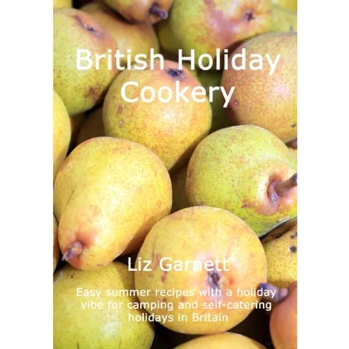 British Holiday Cookery: Easy summer recipes with a holiday vibe for camping and self-catering holidays in Britain