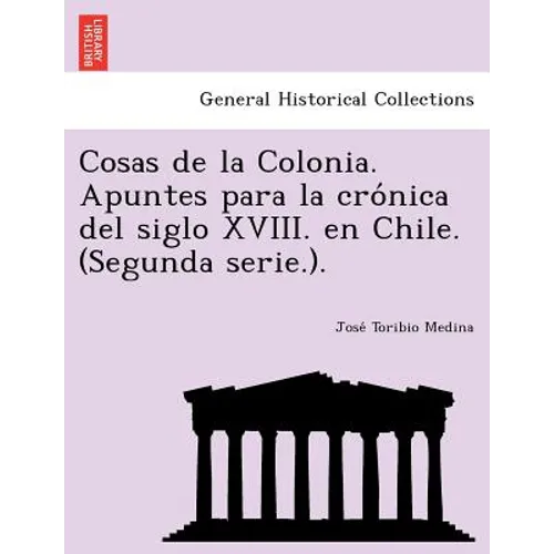 Cosas de la Colonia. Apuntes para la crónica del siglo XVIII. en Chile. (Segunda serie.).