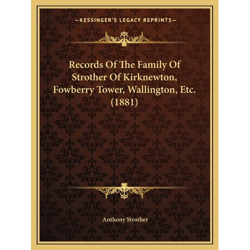 Records Of The Family Of Strother Of Kirknewton, Fowberry Tower, Wallington, Etc. (1881)
