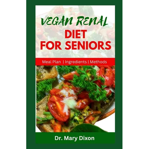 Vegan Renal Diet for Seniors: Delectable Recipes to Manage Kidney Diseases and Improve Your Health