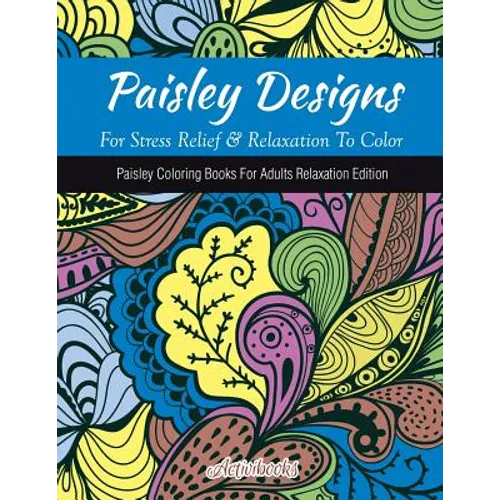Paisley Designs For Stress Relief & Relaxation To Color: Paisley Coloring Books For Adults Relaxation Edition