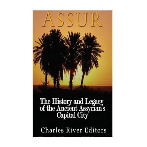 Assur: The History and Legacy of the Ancient Assyrian Empire's Capital City