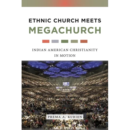 Ethnic Church Meets Megachurch: Indian American Christianity in Motion