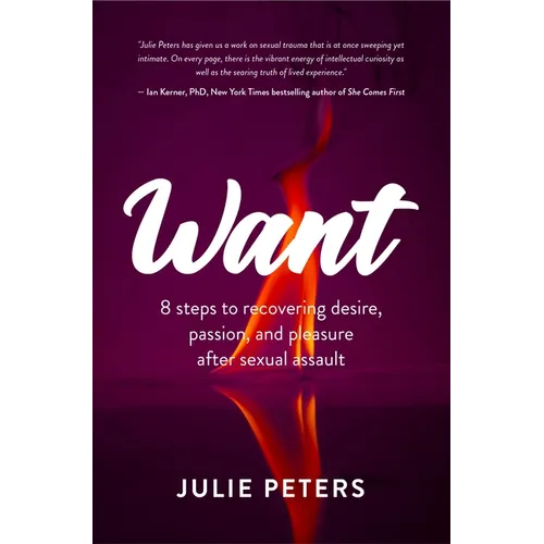 Want: 8 Steps to Recovering Desire, Passion, and Pleasure After Sexual Assault (Recovering from Sexual Abuse or Assault, Healing Ptsd)