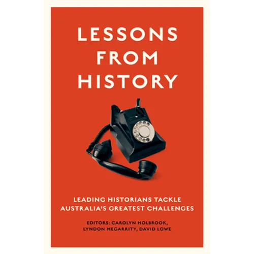 Lessons from History: Leading historians tackle Australia's greatest challenges