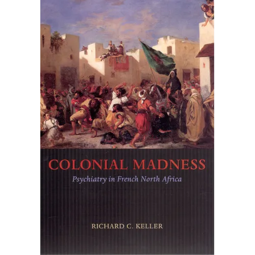 Colonial Madness: Psychiatry in French North Africa