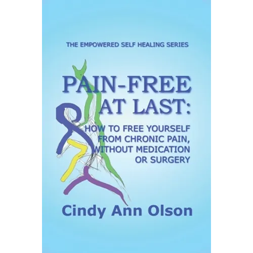 Pain-Free at Last: How to free yourself from chronic pain, without medication or surgery