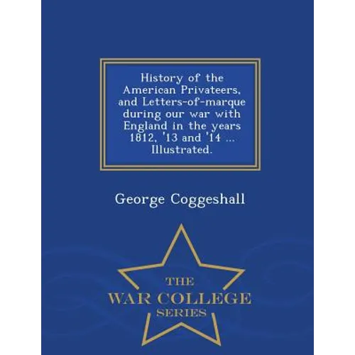 History of the American Privateers, and Letters-of-marque during our war with England in the years 1812, '13 and '14 ... Illustrated. - War College Se - Paperback